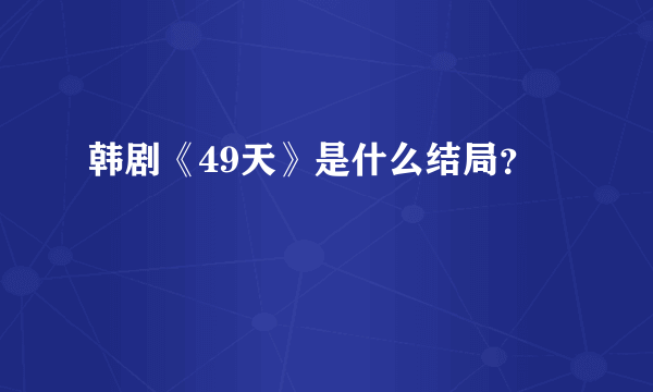韩剧《49天》是什么结局？
