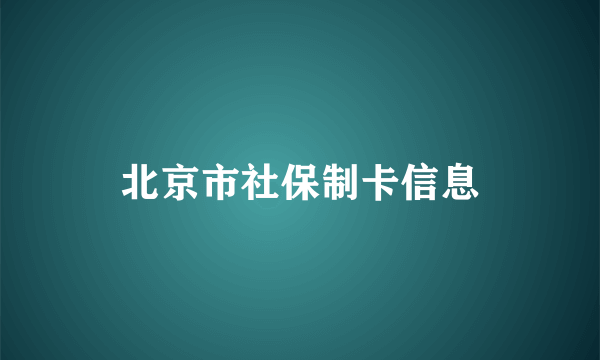 北京市社保制卡信息