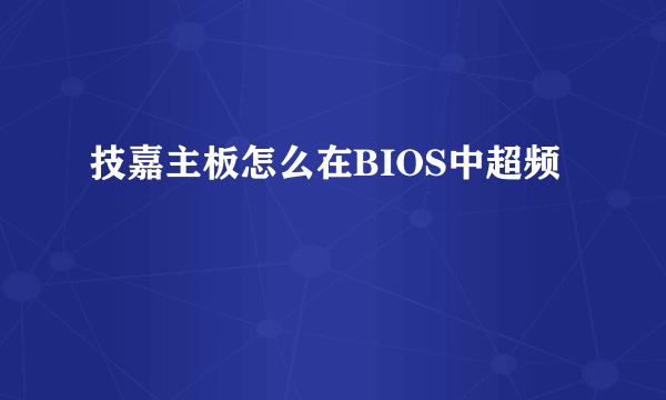 技嘉主板怎么在BIOS中超频