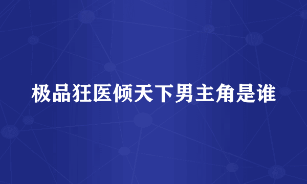 极品狂医倾天下男主角是谁
