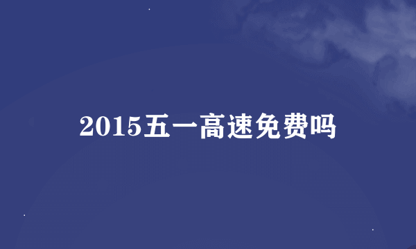 2015五一高速免费吗