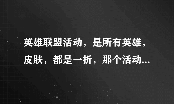 英雄联盟活动，是所有英雄，皮肤，都是一折，那个活动，多久办一次？