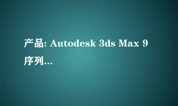 产品: Autodesk 3ds Max 9 序列号/编组 ID: 000-00000000 申请号: NV2D 2W2R TDN4 3799 7RQ0 YX51