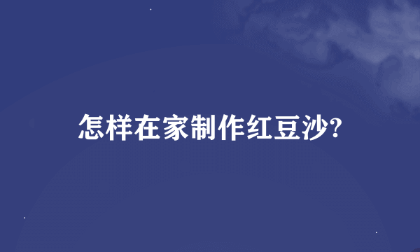 怎样在家制作红豆沙?