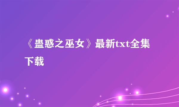 《蛊惑之巫女》最新txt全集下载