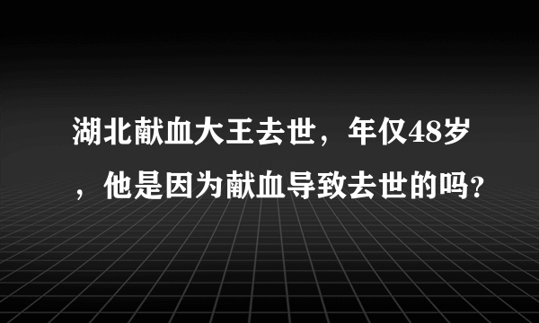 湖北献血大王去世，年仅48岁，他是因为献血导致去世的吗？
