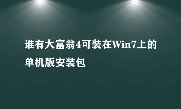 谁有大富翁4可装在Win7上的单机版安装包