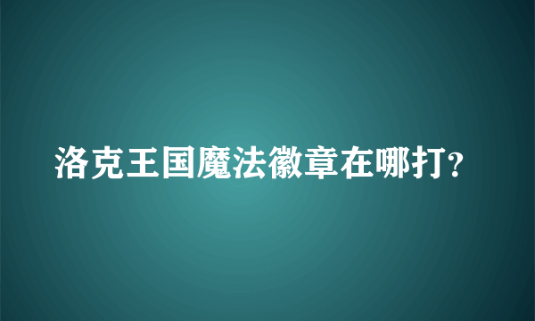 洛克王国魔法徽章在哪打？