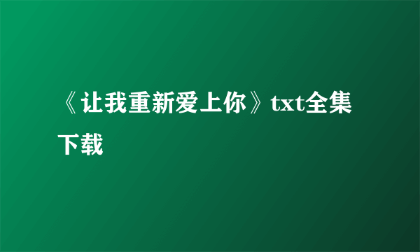 《让我重新爱上你》txt全集下载