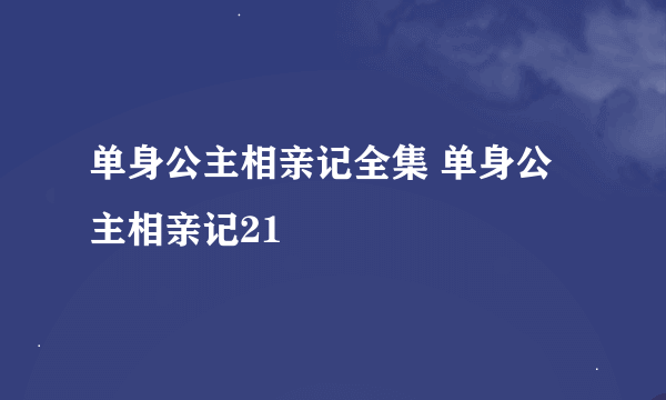 单身公主相亲记全集 单身公主相亲记21