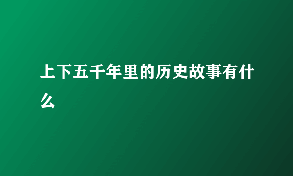 上下五千年里的历史故事有什么