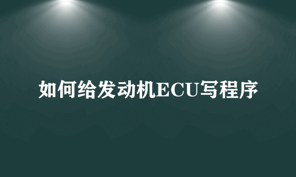 如何给发动机ECU写程序