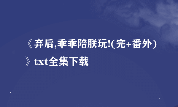 《弃后,乖乖陪朕玩!(完+番外)》txt全集下载