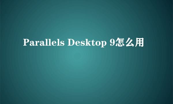 Parallels Desktop 9怎么用