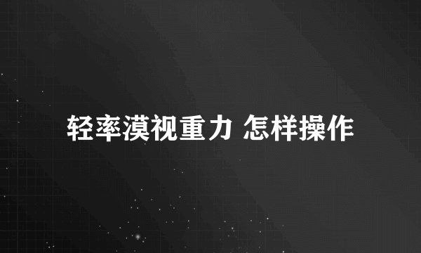 轻率漠视重力 怎样操作