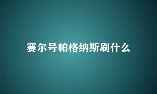 赛尔号帕格纳斯刷什么