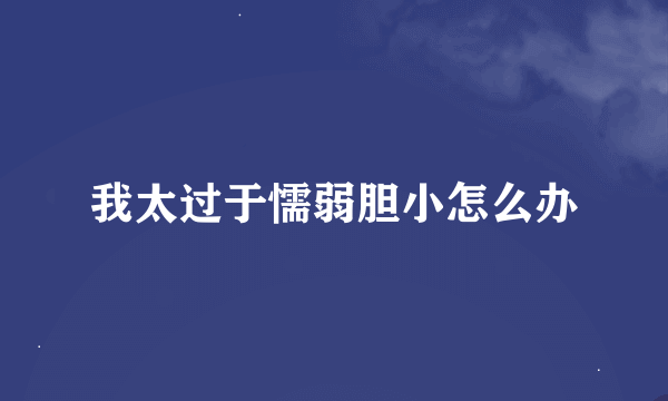 我太过于懦弱胆小怎么办