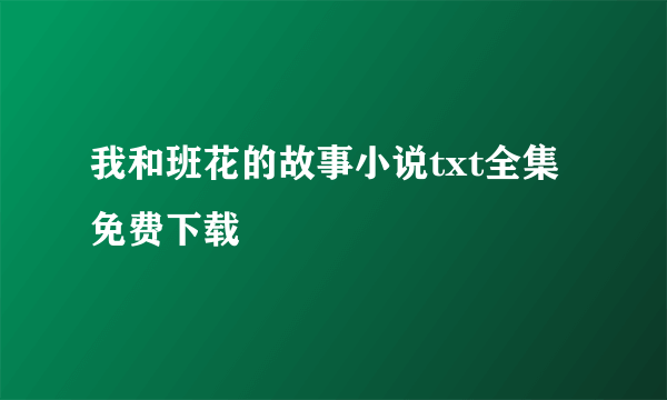 我和班花的故事小说txt全集免费下载