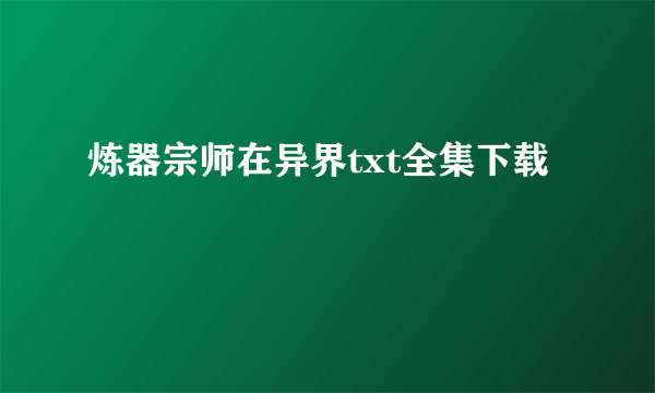 炼器宗师在异界txt全集下载