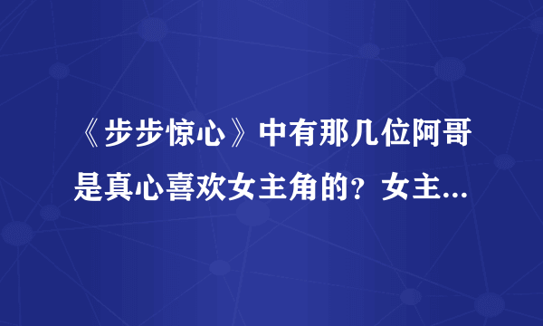 《步步惊心》中有那几位阿哥是真心喜欢女主角的？女主角最喜欢的是谁呀？十三阿哥喜欢她吗？