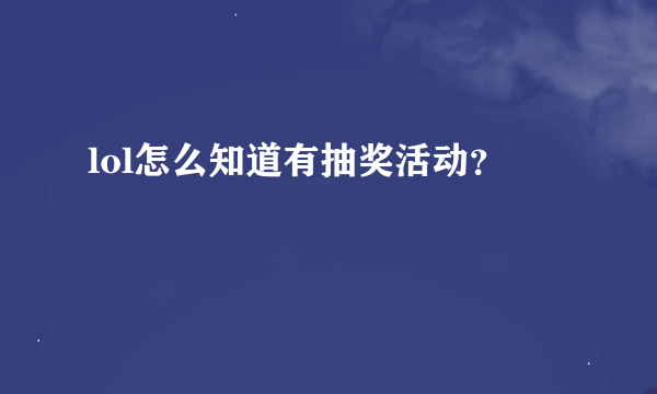 lol怎么知道有抽奖活动？