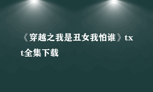《穿越之我是丑女我怕谁》txt全集下载