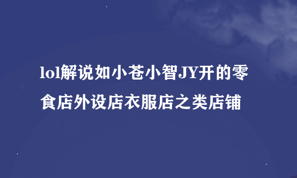 lol解说如小苍小智JY开的零食店外设店衣服店之类店铺