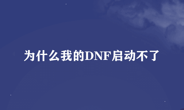 为什么我的DNF启动不了