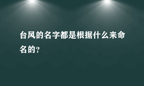 台风的名字都是根据什么来命名的？