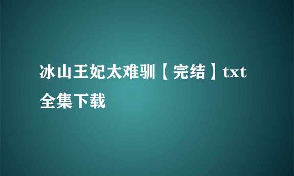 冰山王妃太难驯【完结】txt全集下载