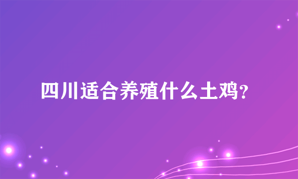 四川适合养殖什么土鸡？