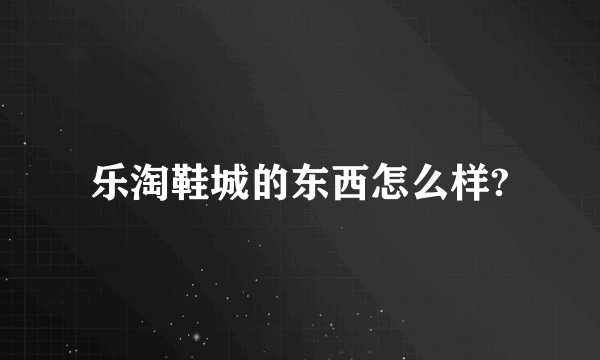 乐淘鞋城的东西怎么样?