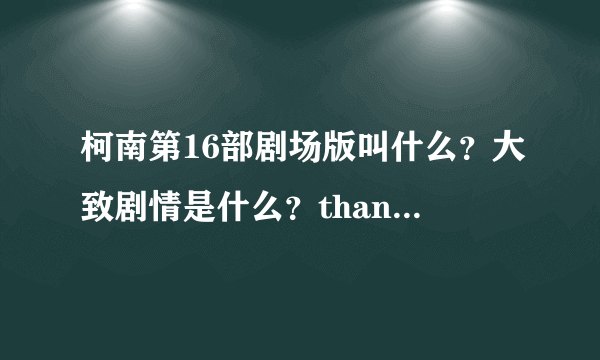 柯南第16部剧场版叫什么？大致剧情是什么？thank you
