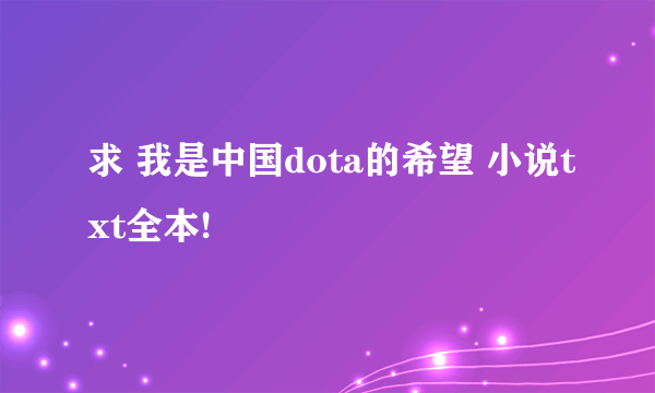 求 我是中国dota的希望 小说txt全本!
