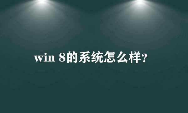 win 8的系统怎么样？