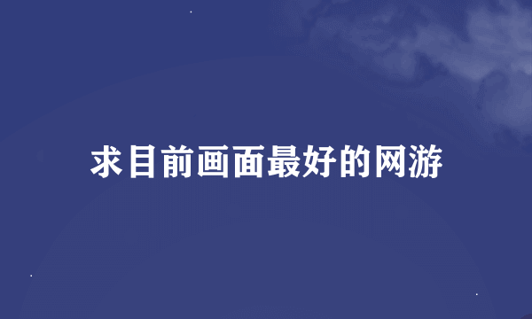求目前画面最好的网游