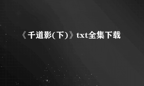 《千道影(下)》txt全集下载