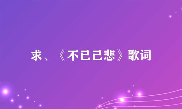 求、《不已己悲》歌词