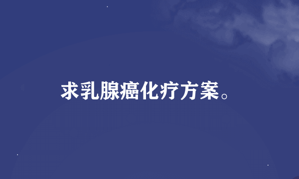 求乳腺癌化疗方案。