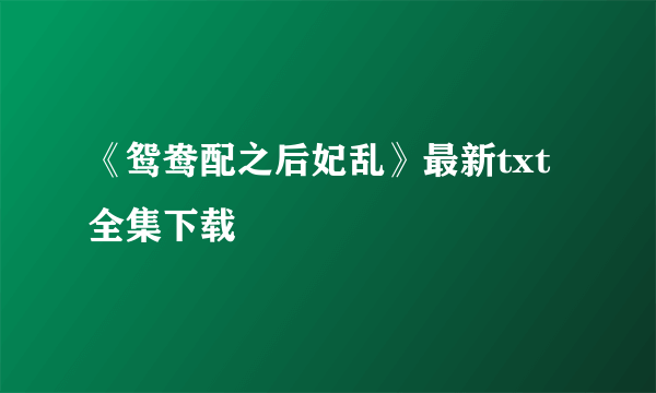《鸳鸯配之后妃乱》最新txt全集下载