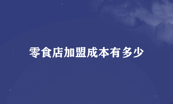 零食店加盟成本有多少