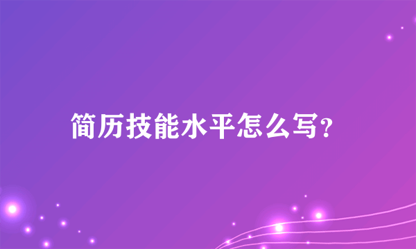 简历技能水平怎么写？