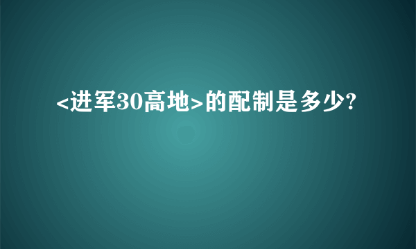 <进军30高地>的配制是多少?
