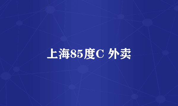 上海85度C 外卖