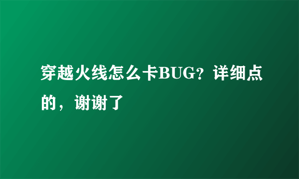 穿越火线怎么卡BUG？详细点的，谢谢了