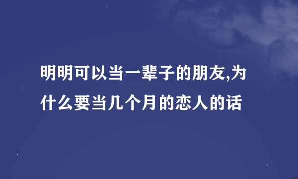 明明可以当一辈子的朋友,为什么要当几个月的恋人的话