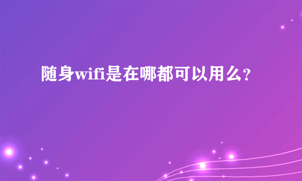 随身wifi是在哪都可以用么？