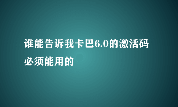 谁能告诉我卡巴6.0的激活码 必须能用的