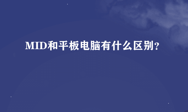 MID和平板电脑有什么区别？