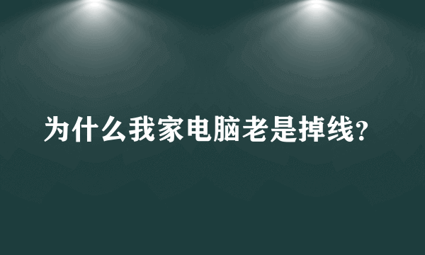 为什么我家电脑老是掉线？